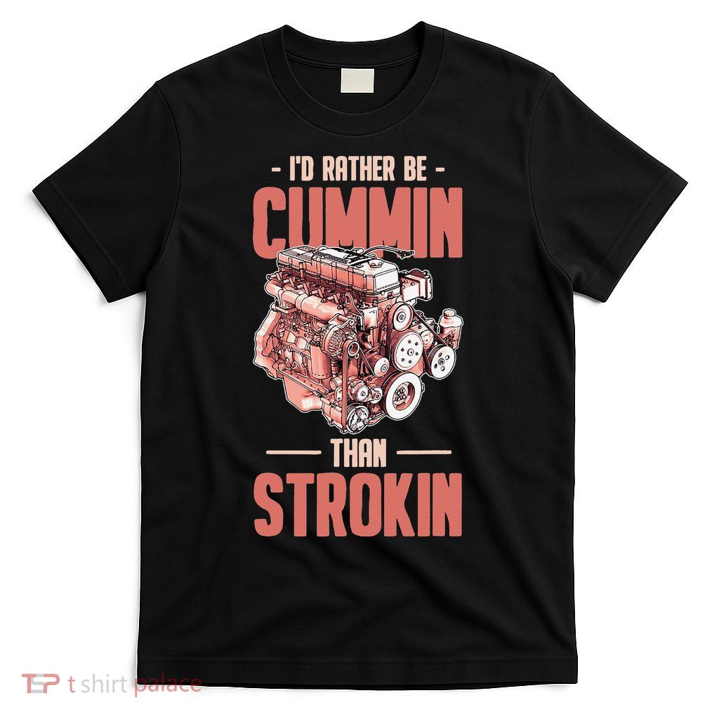 I'd Rather Be Cummin Than Strokin T-Shirt