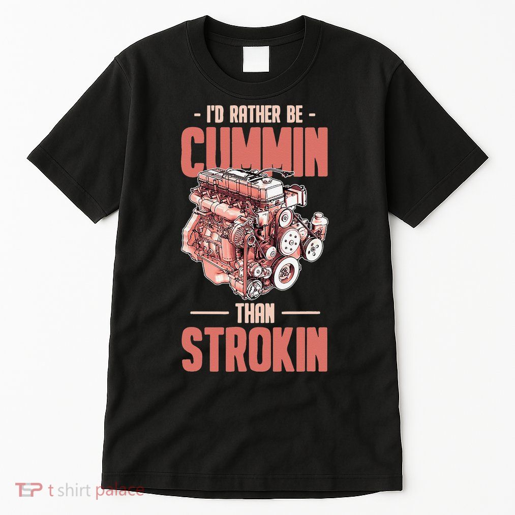 I'd Rather Be Cummin Than Strokin Tall T-Shirt