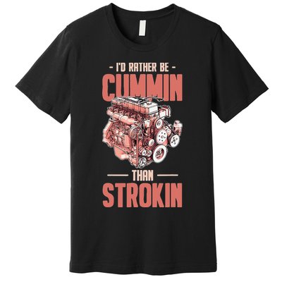 I'd Rather Be Cummin Than Strokin Premium T-Shirt