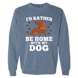 I'd Rather Be Home With My Dog Gift Dachshund Mom Dad Funny Great Gift Garment-Dyed Sweatshirt