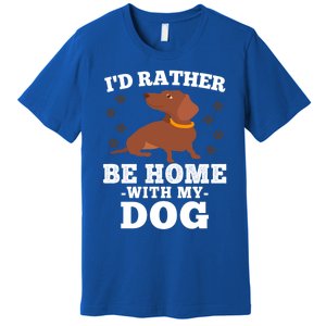 I'd Rather Be Home With My Dog Gift Dachshund Mom Dad Funny Great Gift Premium T-Shirt