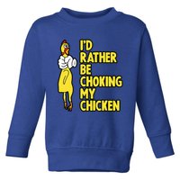 ID Rather Be Choking My Chicken Screaming Rubber Chicken Toddler Sweatshirt