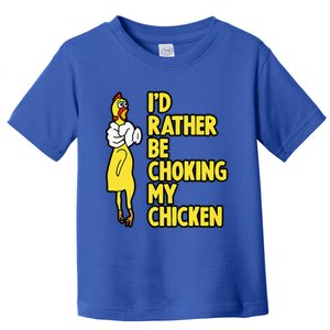 ID Rather Be Choking My Chicken Screaming Rubber Chicken Toddler T-Shirt