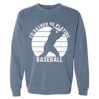 I'd Rather Be Playing Baseball Tee Baseball Player, Coach Garment-Dyed Sweatshirt