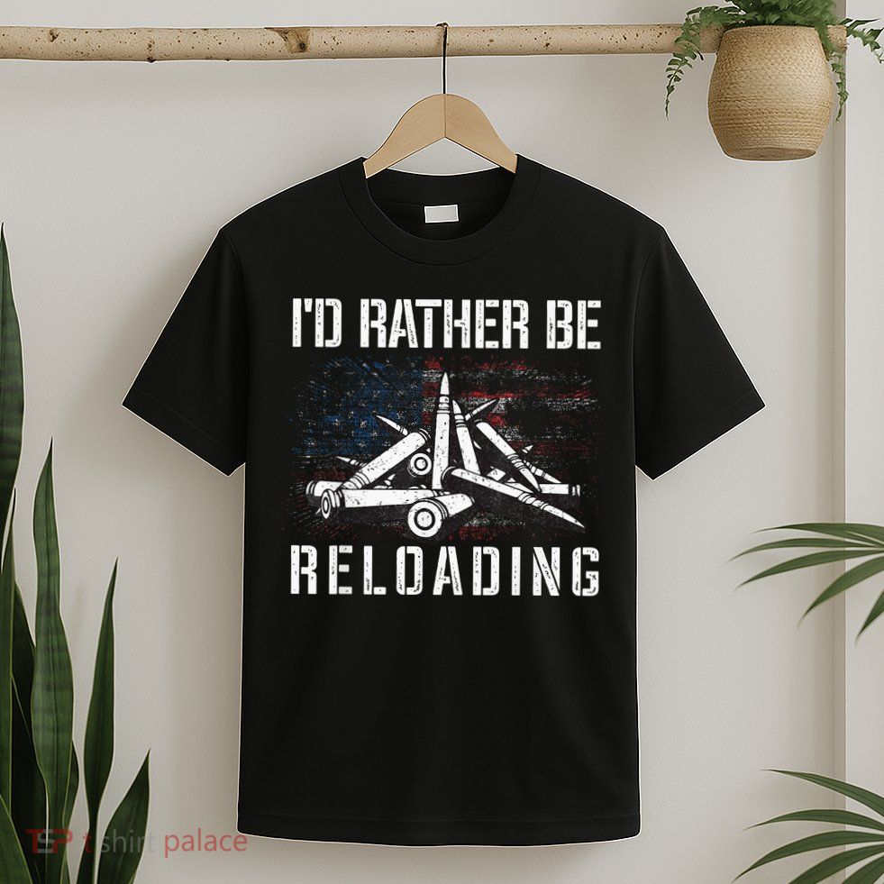 ID Rather Be Reloading Shooter Guns Ammo T-Shirt