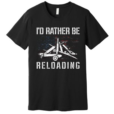 ID Rather Be Reloading Shooter Guns Ammo Premium T-Shirt