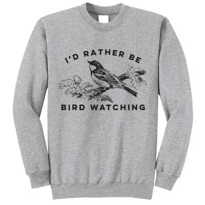 Id Rather Be Bird Watching Birding Nerd Gift Watcher Tall Sweatshirt