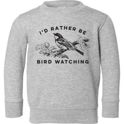 Id Rather Be Bird Watching Birding Nerd Gift Watcher Toddler Sweatshirt