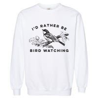 Id Rather Be Bird Watching Birding Nerd Gift Watcher Garment-Dyed Sweatshirt