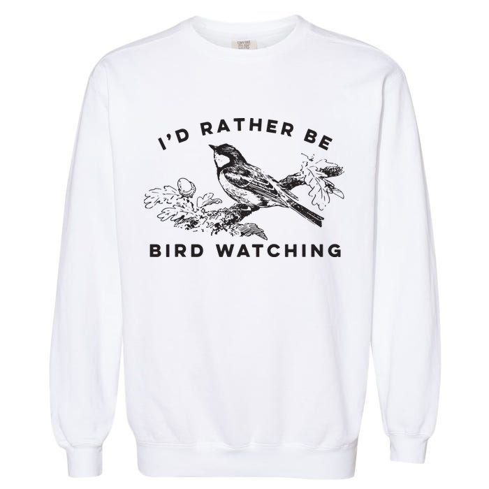 Id Rather Be Bird Watching Birding Nerd Gift Watcher Garment-Dyed Sweatshirt
