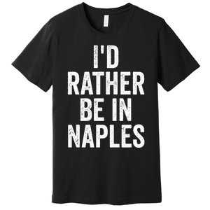 I’d Rather Be In Naples Florida Beach Ocean Vacation Premium T-Shirt