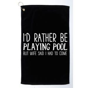 I'd Rather Be Playing Pool But My Wife Said I Had To Come Gift Platinum Collection Golf Towel