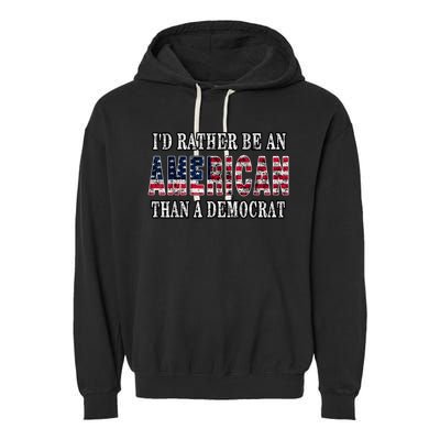 Id Rather Be An American Than A Democrat USA American Flag Garment-Dyed Fleece Hoodie