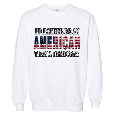 Id Rather Be An American Than A Democrat USA American Flag Garment-Dyed Sweatshirt