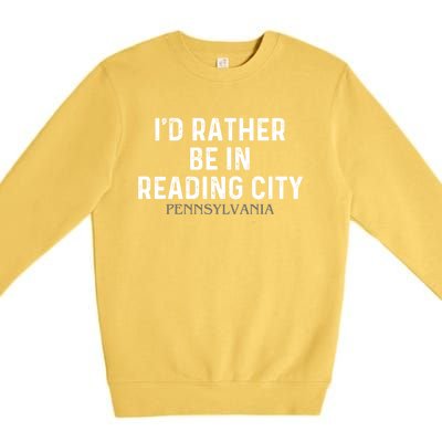 Id Rather Be In Reading City Pennsylvania Gift Premium Crewneck Sweatshirt