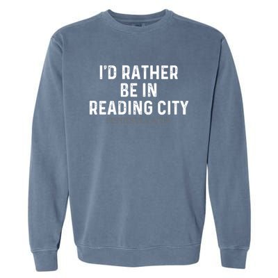 Id Rather Be In Reading City Pennsylvania Gift Garment-Dyed Sweatshirt