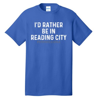 Id Rather Be In Reading City Pennsylvania Gift Tall T-Shirt