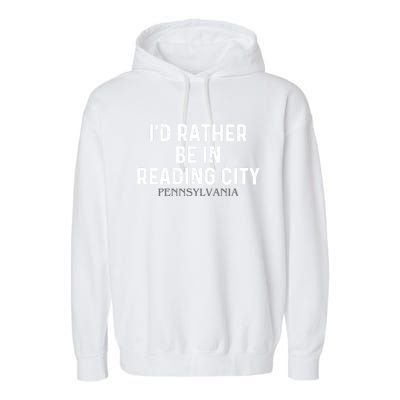 Id Rather Be In Reading City Pennsylvania Gift Garment-Dyed Fleece Hoodie