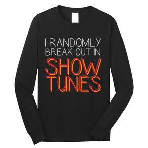 I Randomly Break Out In Show Tunes Long Sleeve Shirt