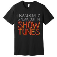 I Randomly Break Out In Show Tunes Premium T-Shirt