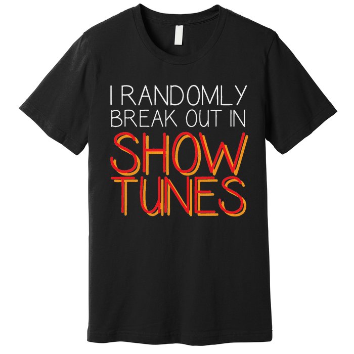 I Randomly Break Out In Show Tunes Premium T-Shirt