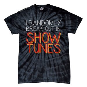 I Randomly Break Out In Show Tunes Tie-Dye T-Shirt