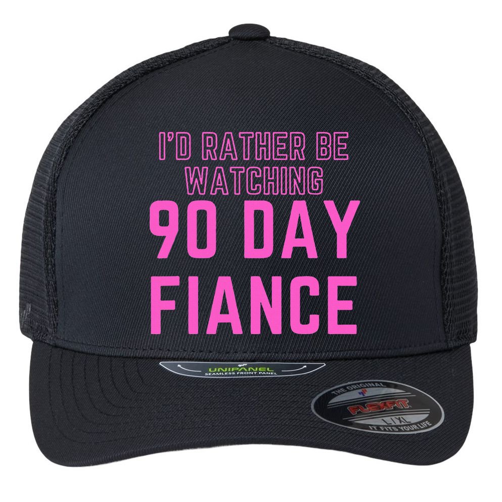ID Rather Be Watching 90 Day Fiance Flexfit Unipanel Trucker Cap