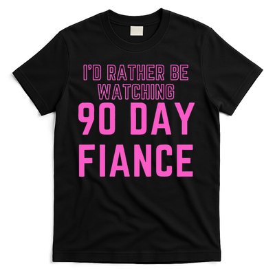 ID Rather Be Watching 90 Day Fiance T-Shirt