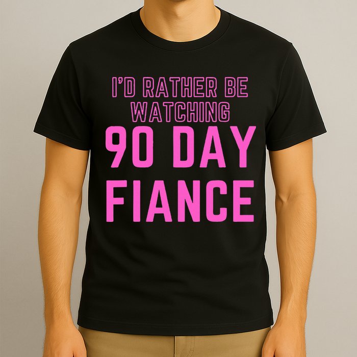 ID Rather Be Watching 90 Day Fiance T-Shirt
