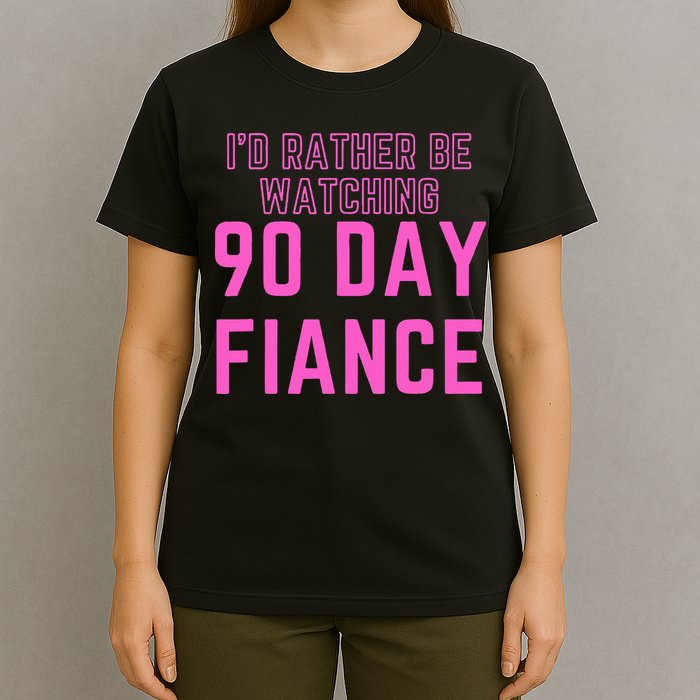 ID Rather Be Watching 90 Day Fiance T-Shirt