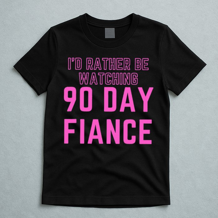 ID Rather Be Watching 90 Day Fiance T-Shirt