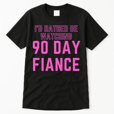 ID Rather Be Watching 90 Day Fiance Tall T-Shirt