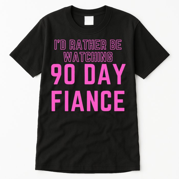 ID Rather Be Watching 90 Day Fiance Tall T-Shirt