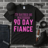 ID Rather Be Watching 90 Day Fiance Tall T-Shirt