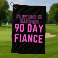 ID Rather Be Watching 90 Day Fiance Golf Towel