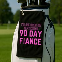 ID Rather Be Watching 90 Day Fiance Golf Towel