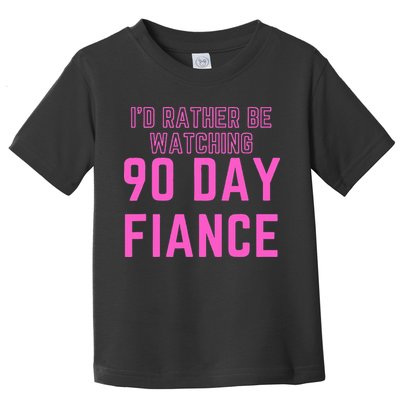 ID Rather Be Watching 90 Day Fiance Toddler T-Shirt