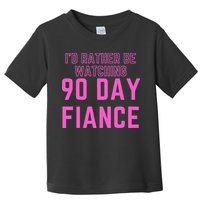 ID Rather Be Watching 90 Day Fiance Toddler T-Shirt