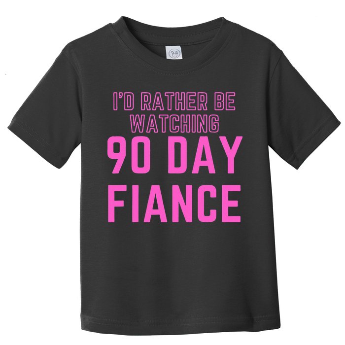 ID Rather Be Watching 90 Day Fiance Toddler T-Shirt