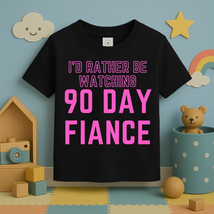 ID Rather Be Watching 90 Day Fiance Toddler T-Shirt