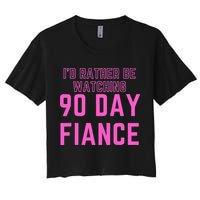 ID Rather Be Watching 90 Day Fiance Women's Crop Top Tee
