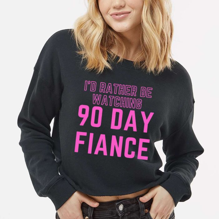 ID Rather Be Watching 90 Day Fiance Cropped Pullover Crew