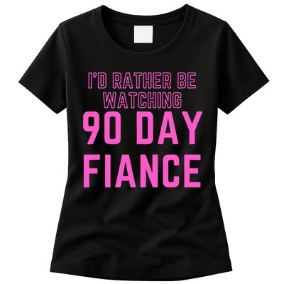 ID Rather Be Watching 90 Day Fiance Womens T-Shirt