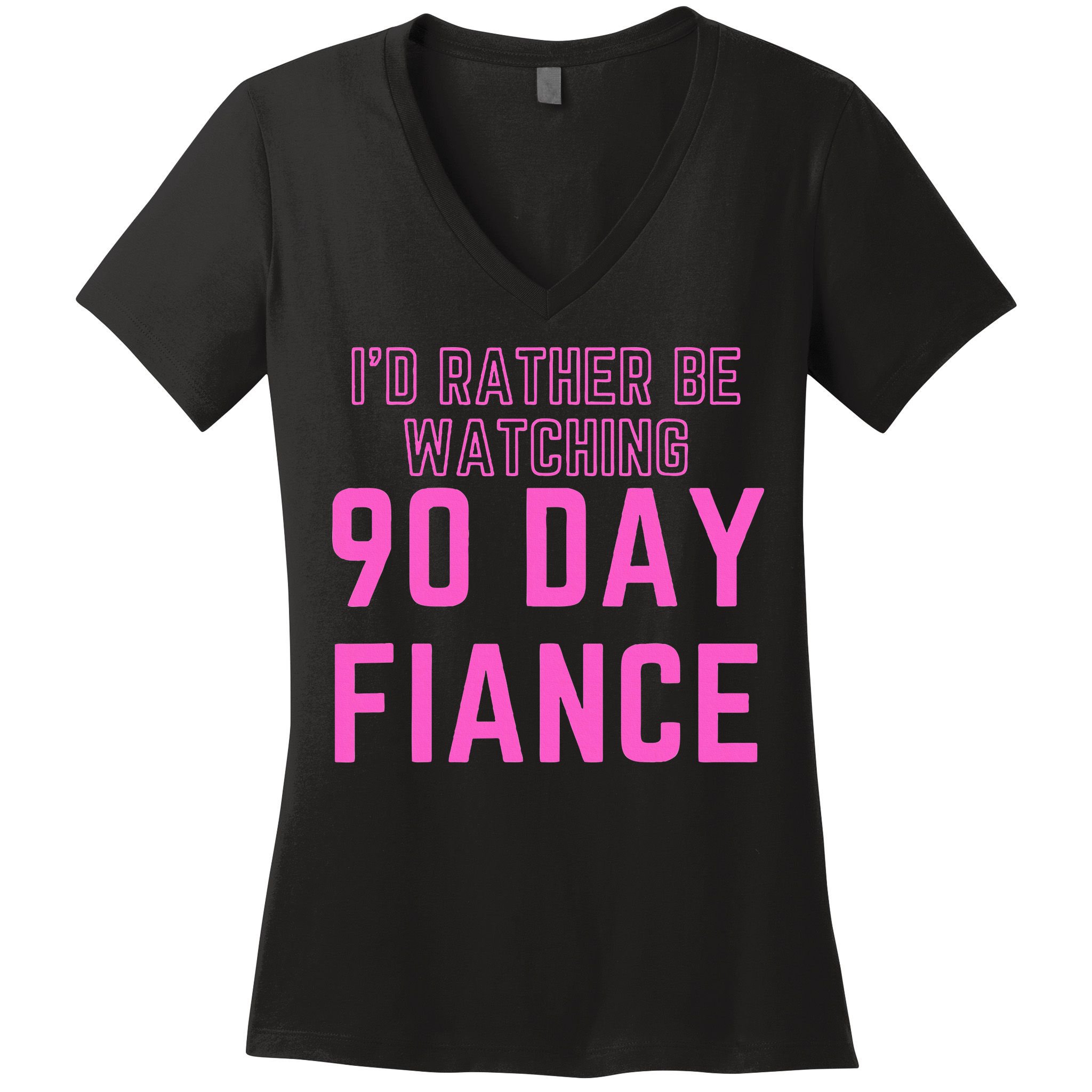 ID Rather Be Watching 90 Day Fiance Women's V-Neck T-Shirt