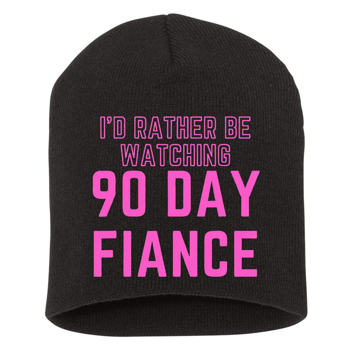 ID Rather Be Watching 90 Day Fiance Short Acrylic Beanie