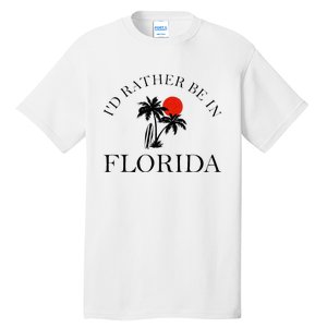 Id Rather Be In Florida Vacation Souvenir Beach Sun Seaside Tall T-Shirt