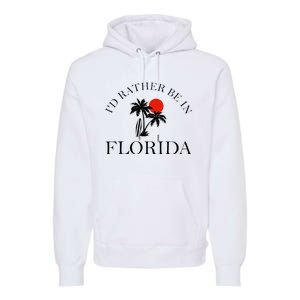 Id Rather Be In Florida Vacation Souvenir Beach Sun Seaside Premium Hoodie