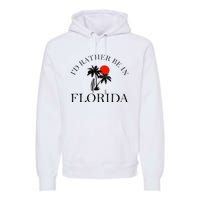 Id Rather Be In Florida Vacation Souvenir Beach Sun Seaside Premium Hoodie