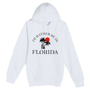 Id Rather Be In Florida Vacation Souvenir Beach Sun Seaside Premium Pullover Hoodie