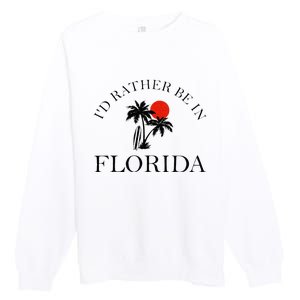 Id Rather Be In Florida Vacation Souvenir Beach Sun Seaside Premium Crewneck Sweatshirt